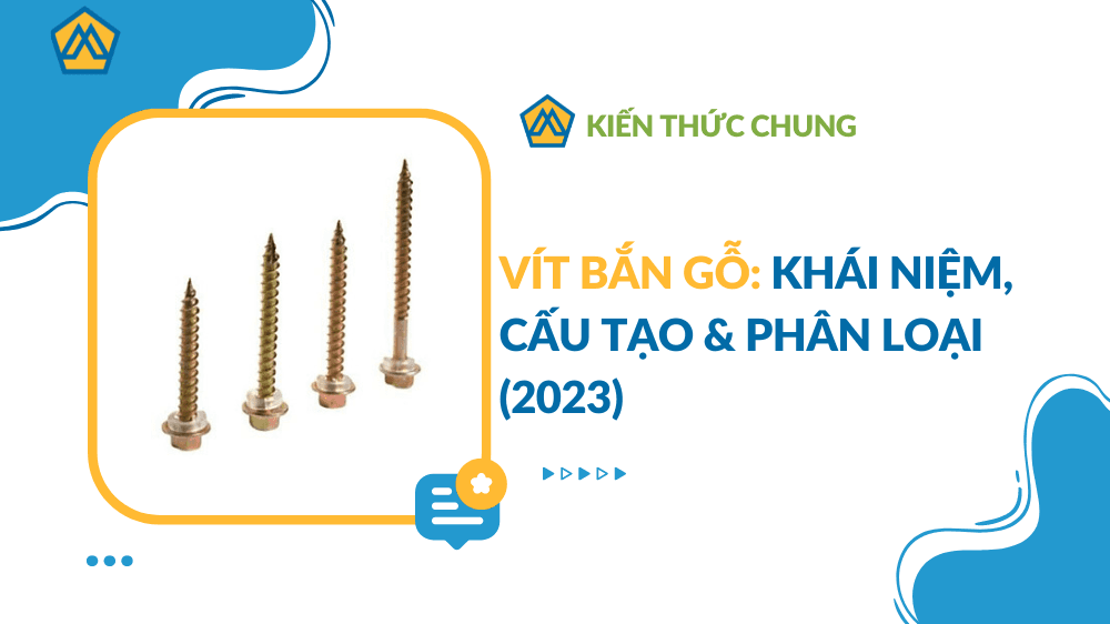 Vít bắn gỗ: Khái niệm, cấu tạo & phân loại (2023)