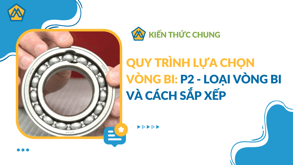 Quy Trình Lựa Chọn Vòng Bi: P2 - Cách sắp xếp