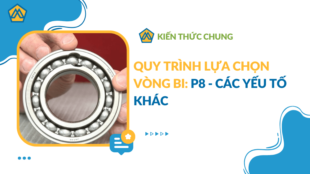 Quy Trình Lựa Chọn Vòng Bi: P8 - các yếu tố khác