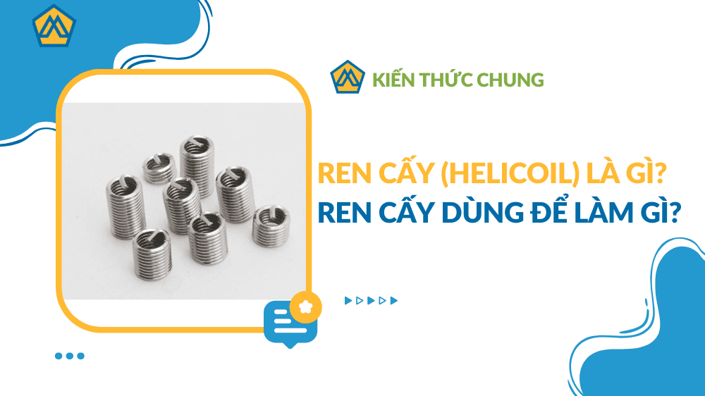 Ren cấy (Helicoil) là gì? Ren cấy dùng để làm gì?