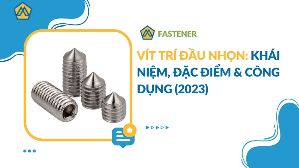 Vít trí đầu nhọn: Khái niệm, đặc điểm & công dụng (2023)