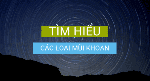 [Giới thiệu] Các loại mũi khoan theo vật liệu