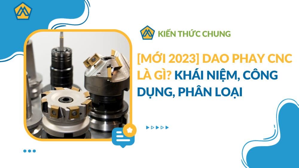 [MỚI 2023] Dao phay CNC là gì? Khái niệm, công dụng, phân loại