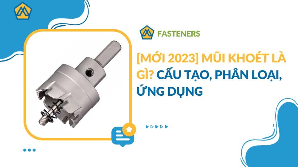 [MỚI 2023] Mũi khoét là gì? Cấu tạo, Phân loại, Ứng dụng