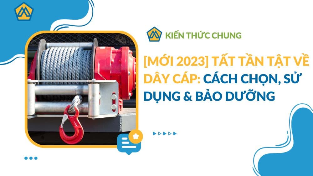 [MỚI 2023] Tất tần tật về dây cáp: Cách chọn, sử dụng & bảo dưỡng
