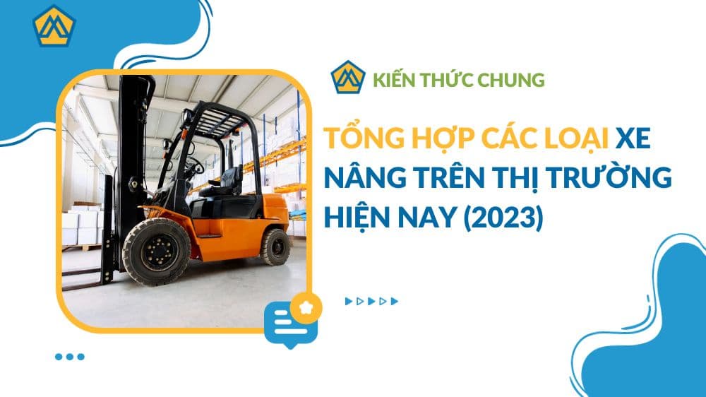 TỔNG HỢP các loại xe nâng trên thị trường hiện nay (2023)