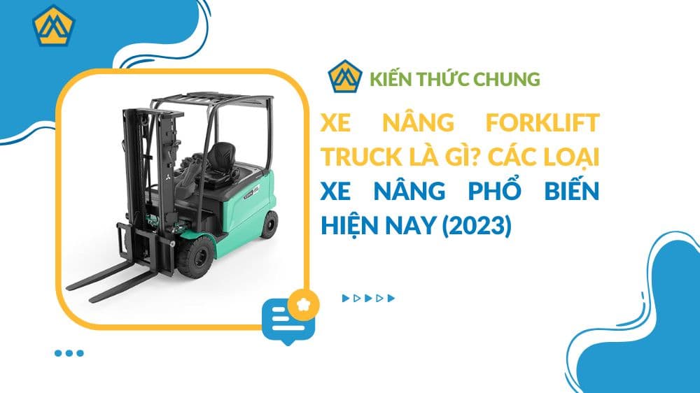 Xe nâng Forklift truck là gì? Các loại xe nâng phổ biến hiện nay (2023)