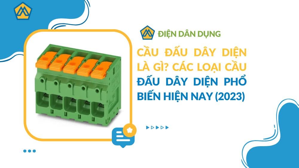 Cầu đấu dây diện là gì? Các loại cầu đấu dây diện phổ biến hiện nay (2023)