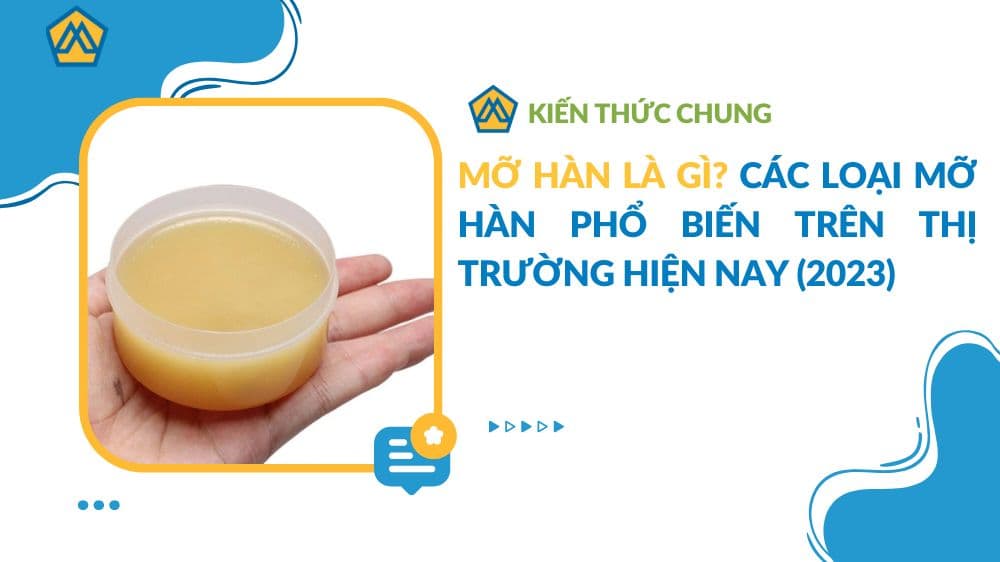 Mỡ hàn là gì? Các loại mỡ hàn phổ biến trên thị trường hiện nay (2023)
