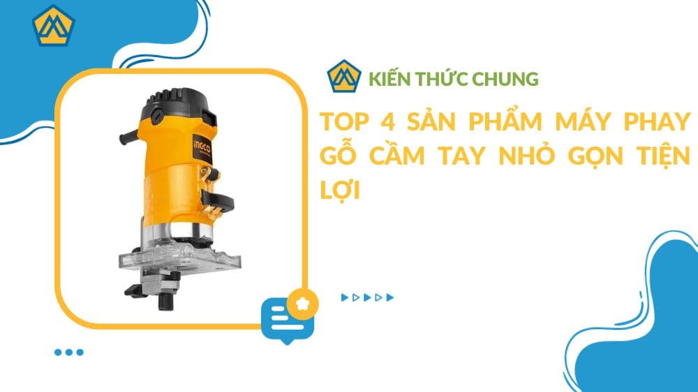Top 4 sản phẩm máy phay gỗ cầm tay nhỏ gọn tiện lợi