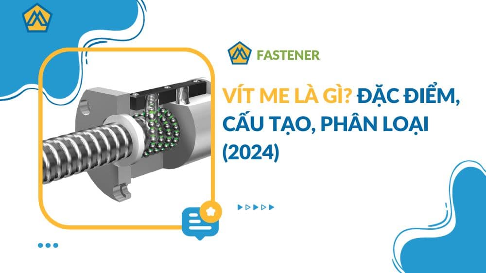 Vít me là gì? Đặc điểm, cấu tạo, phân loại (2024)