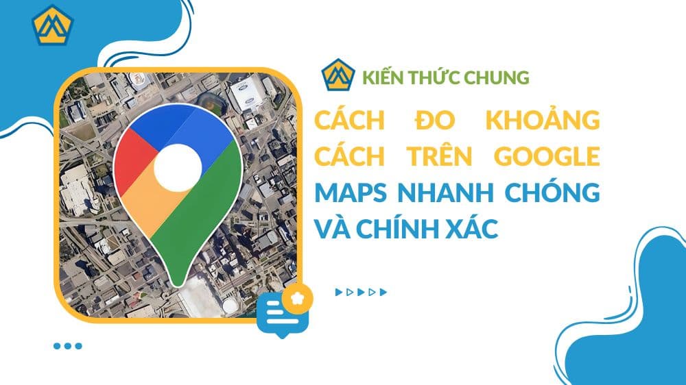Cách đo khoảng cách trên Google Maps nhanh chóng và chính xác