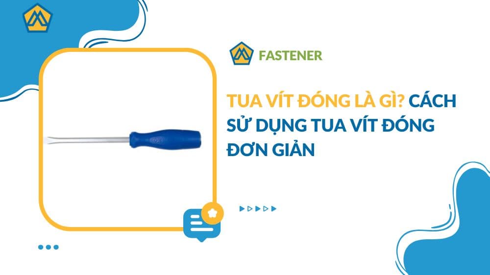Tua vít đóng là gì? Cách sử dụng tua vít đóng đơn giản