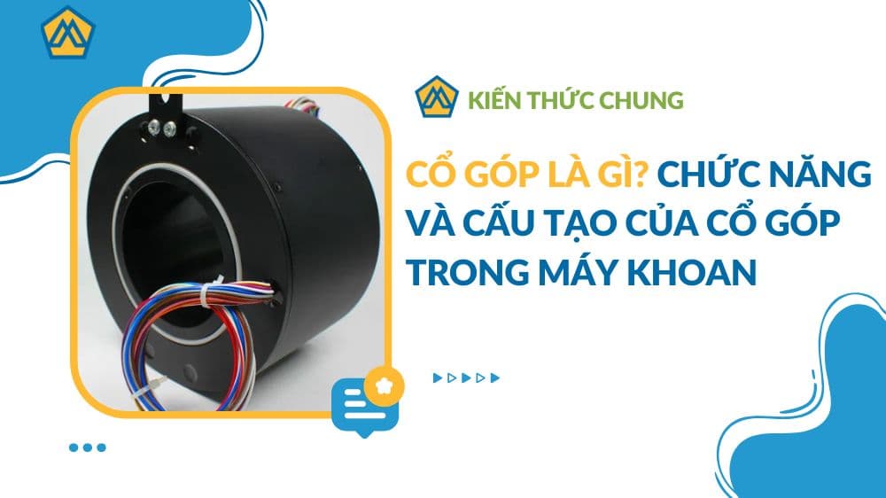 Cổ góp là gì? Chức năng và cấu tạo của cổ góp trong máy khoan