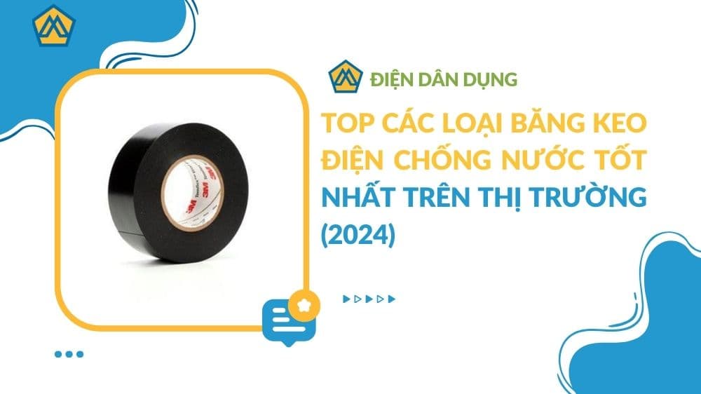 Top các loại băng keo điện chống nước tốt nhất trên thị trường (2024)