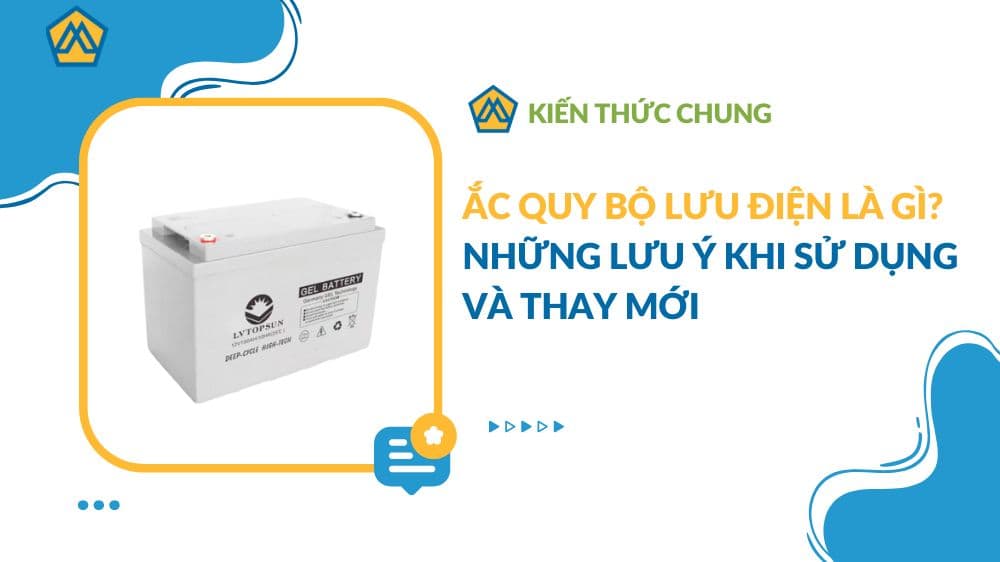 Ắc quy bộ lưu điện là gì? Những lưu ý khi sử dụng và thay mới