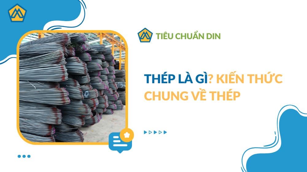 Thép là gì? Kiến thức chung về thép
