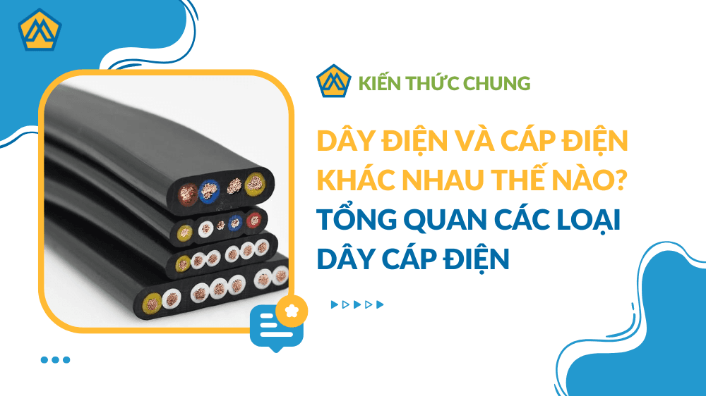 Dây điện và cáp điện khác nhau thế nào? Tổng quan các loại dây cáp điện