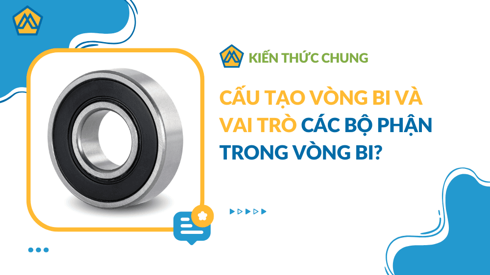 Cấu Tạo Vòng Bi Và Vai Trò Các Bộ Phận Trong Vòng Bi?