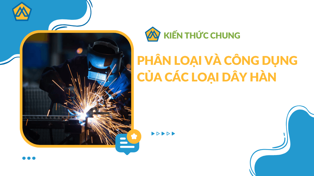 Phân loại và công dụng của các loại dây hàn