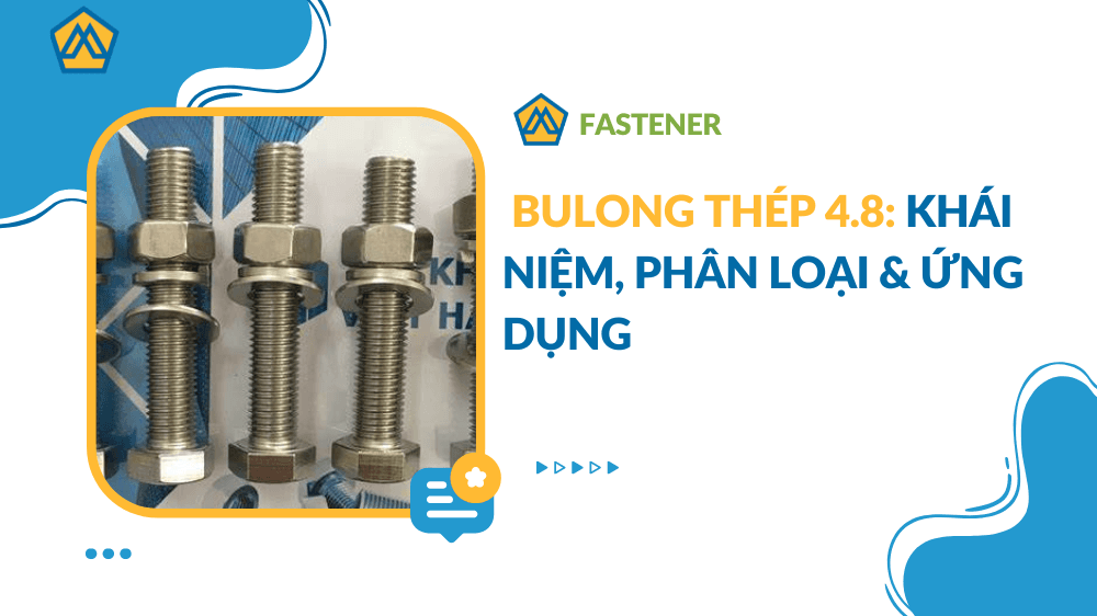 Bulong thép 4.8: Khái niệm, phân loại & ứng dụng