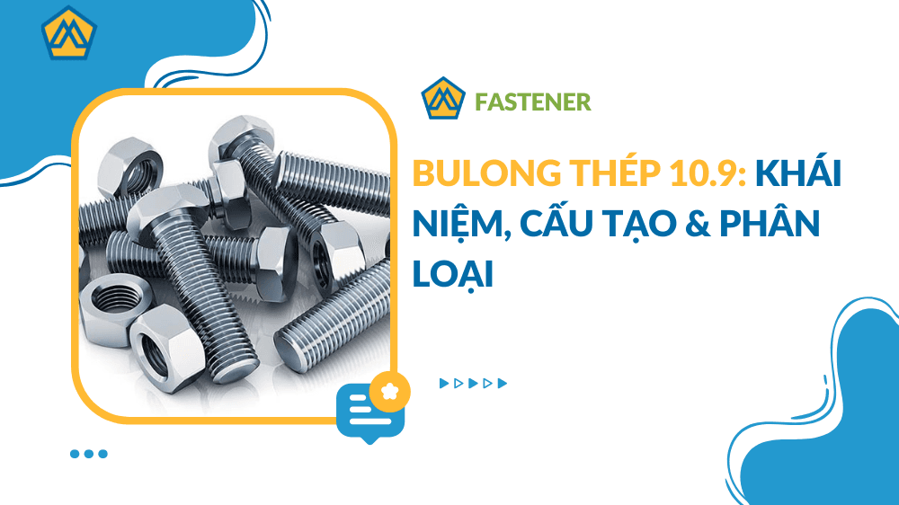 Bulong thép 10.9 là gì? Cấu tạo & phân loại bu lông 10.9