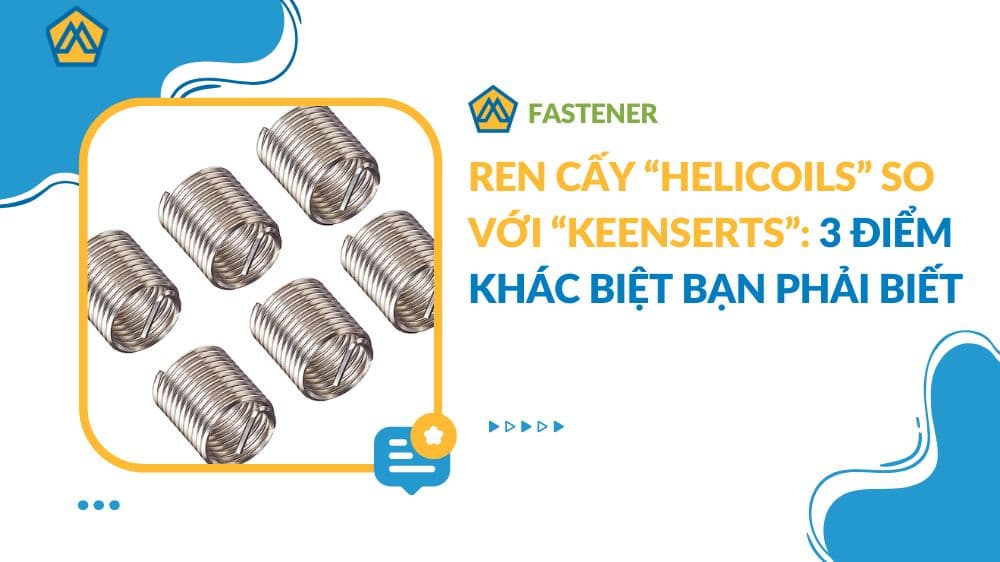 Ren cấy “Helicoils” so với “Keenserts”: 3 điểm khác biệt bạn phải biết