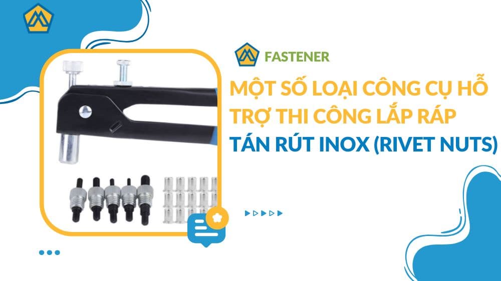 Một số loại công cụ hỗ trợ thi công lắp ráp Tán rút inox (Rivet Nuts)