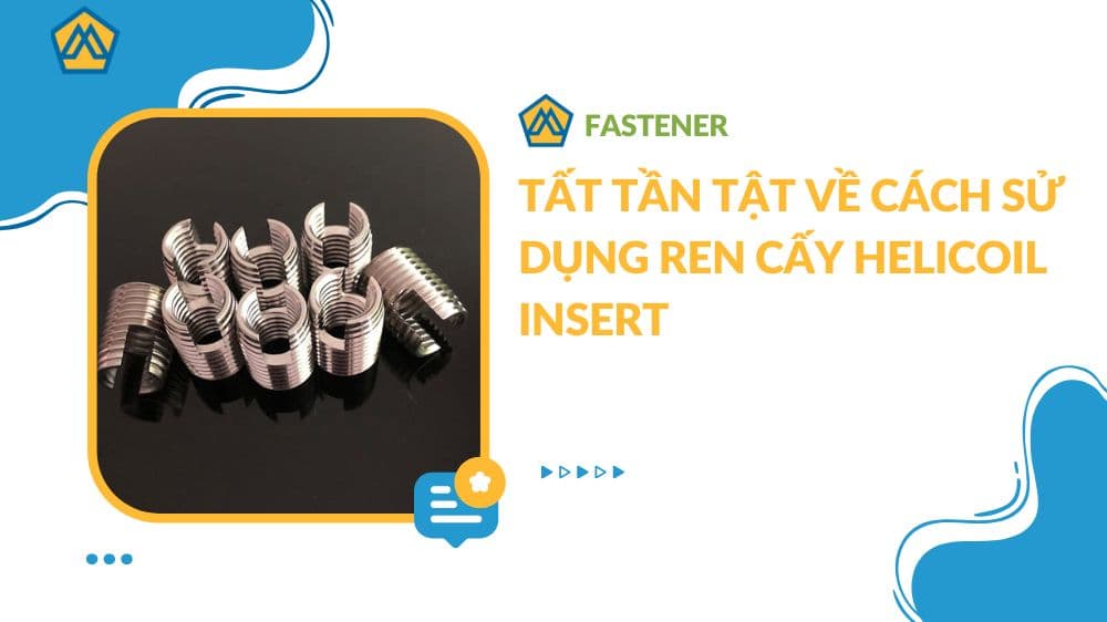 Tất tần tật về cách sử dụng ren cấy Helicoil insert