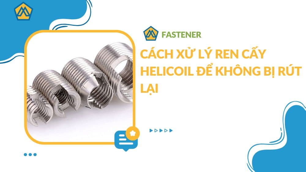 Cách xử lý ren cấy Helicoil để không bị rút lại