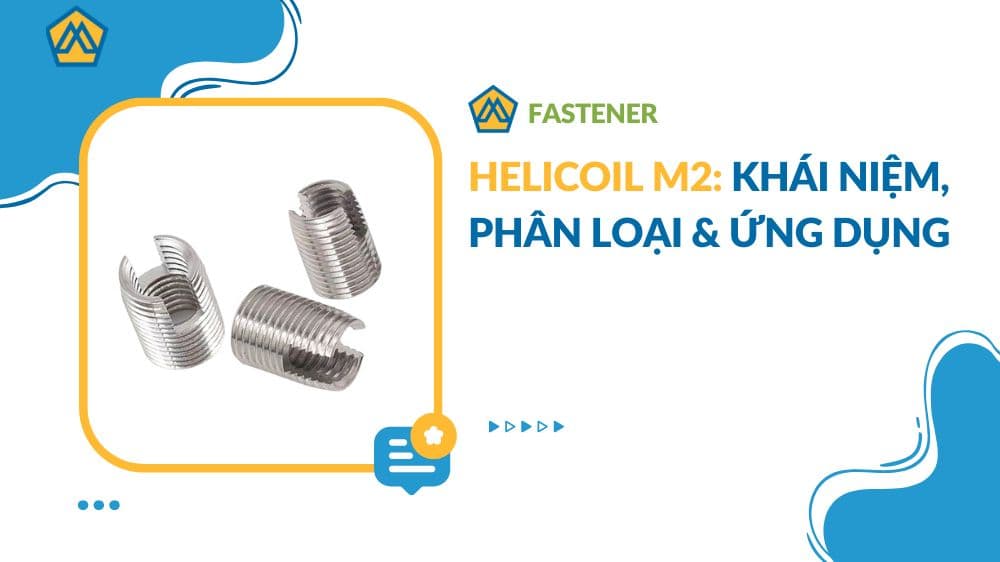 Helicoil M2: Khái niệm, phân loại & ứng dụng