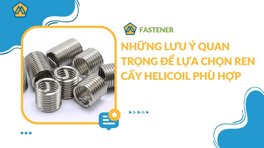Những lưu ý quan trọng để lựa chọn ren cấy Helicoil phù hợp