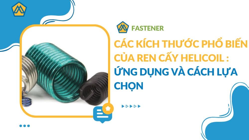 Các kích thước phổ biến của ren cấy helicoil : ứng dụng và cách lựa chọn