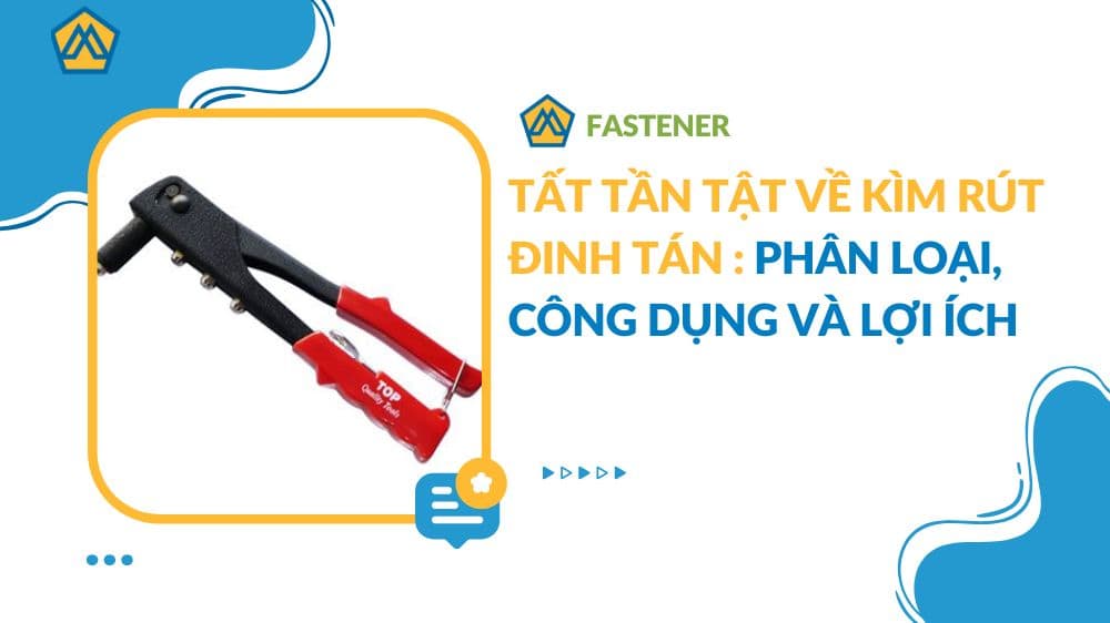 Tất tần tật về kìm rút đinh tán : phân loại, công dụng và lợi ích