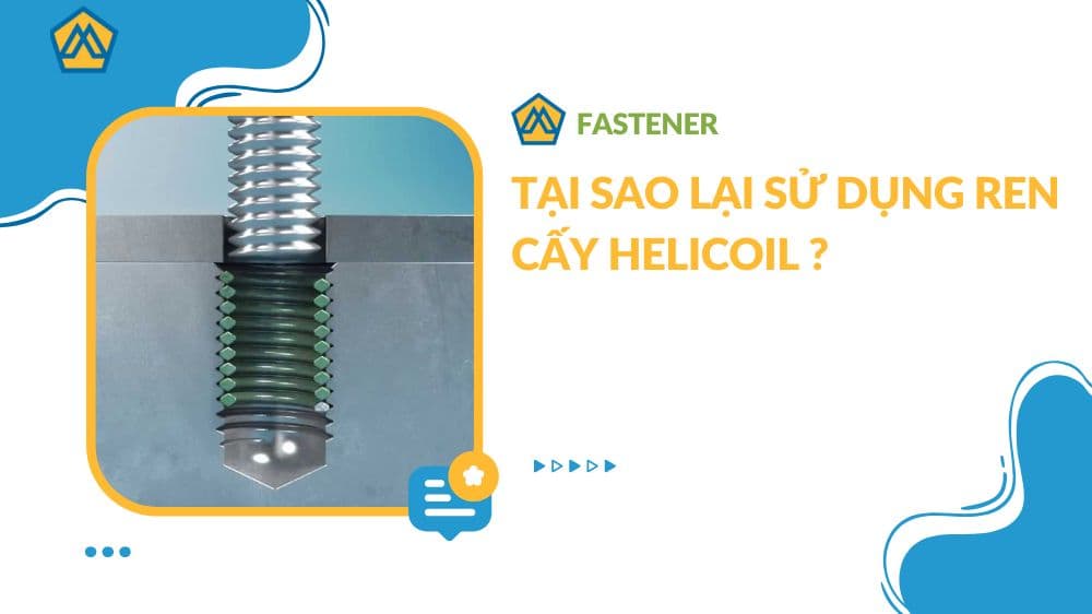 Tại sao lại sử dụng ren cấy Helicoil ?