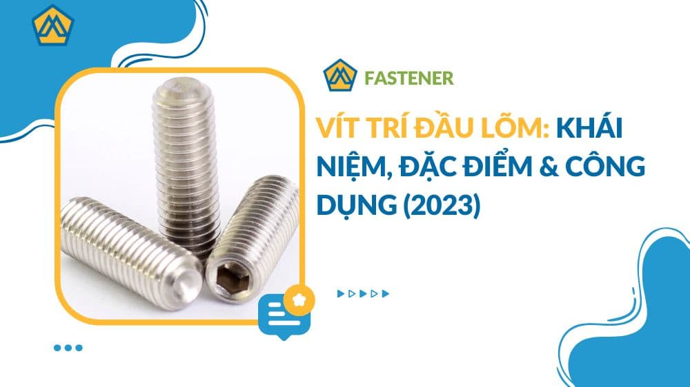 Vít trí đầu lõm: Khái niệm, đặc điểm & công dụng (2023)
