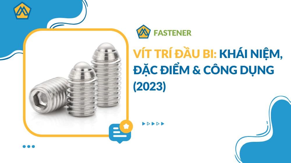 Vít trí đầu bi: Khái niệm, đặc điểm & công dụng (2023)