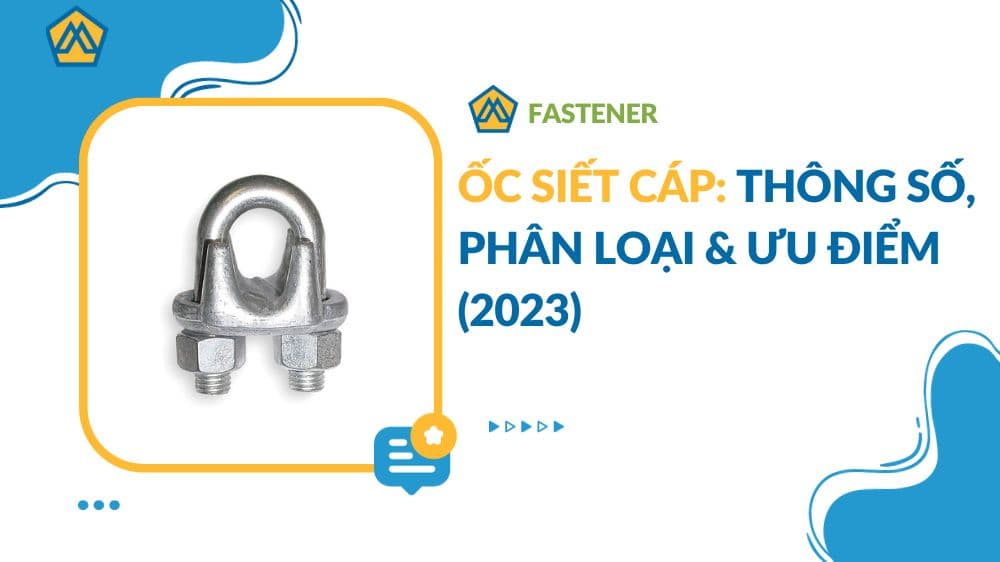 Ốc siết cáp: Thông số, Phân loại & Ưu điểm (2023)