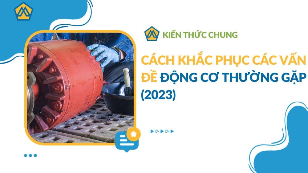 Cách khắc phục các vấn đề động cơ thường gặp (2023)