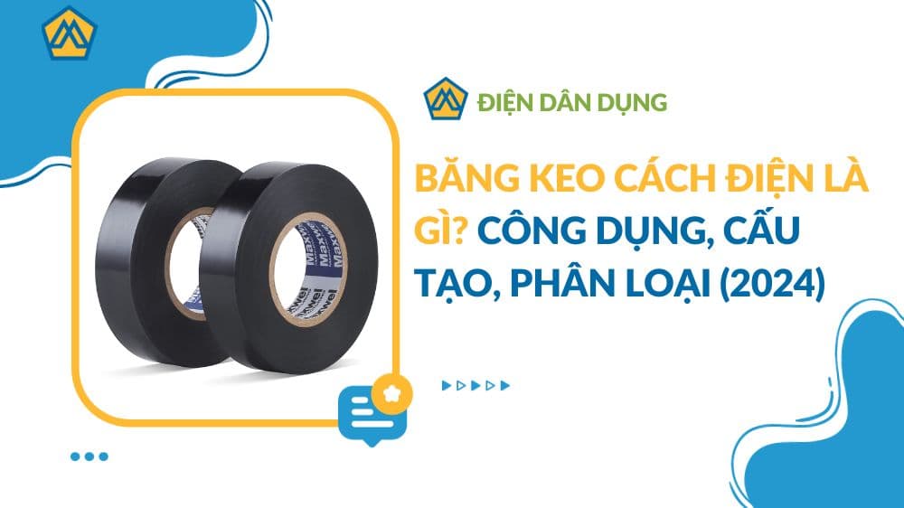Băng keo cách điện là gì? Công dụng, cấu tạo, phân loại (2024)