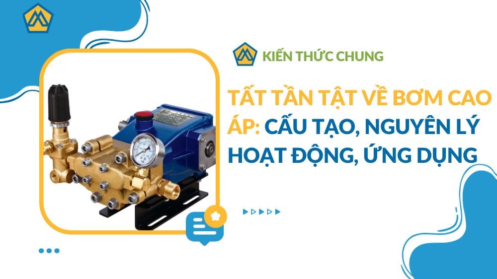Tất tần tật về bơm cao áp: Cấu tạo, nguyên lý hoạt động, ứng dụng