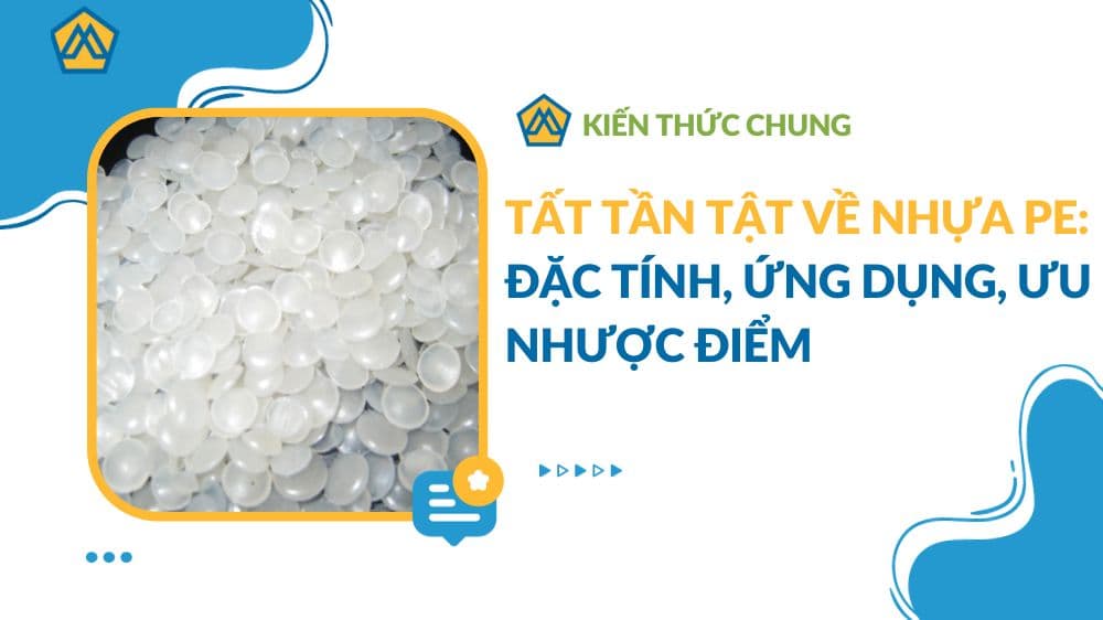 Tất tần tật về nhựa PE: Đặc tính, ứng dụng, ưu nhược điểm