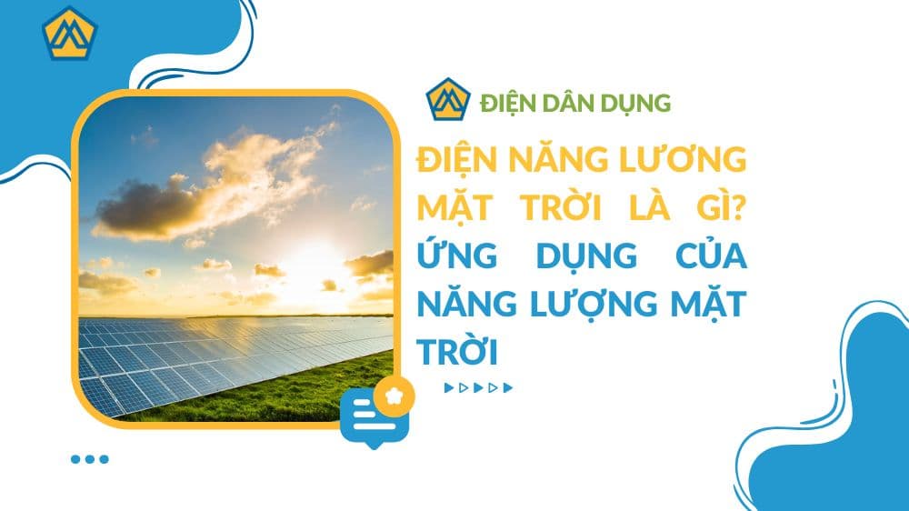 Điện năng lương mặt trời là gì? Ứng dụng của năng lượng mặt trời