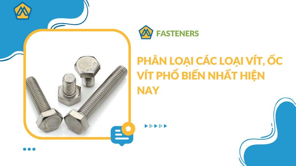 Phân loại các loại vít, ốc vít phổ biến nhất hiện nay