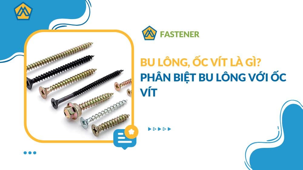Bu lông, ốc vít là gì? Phân biệt bu lông với ốc vít