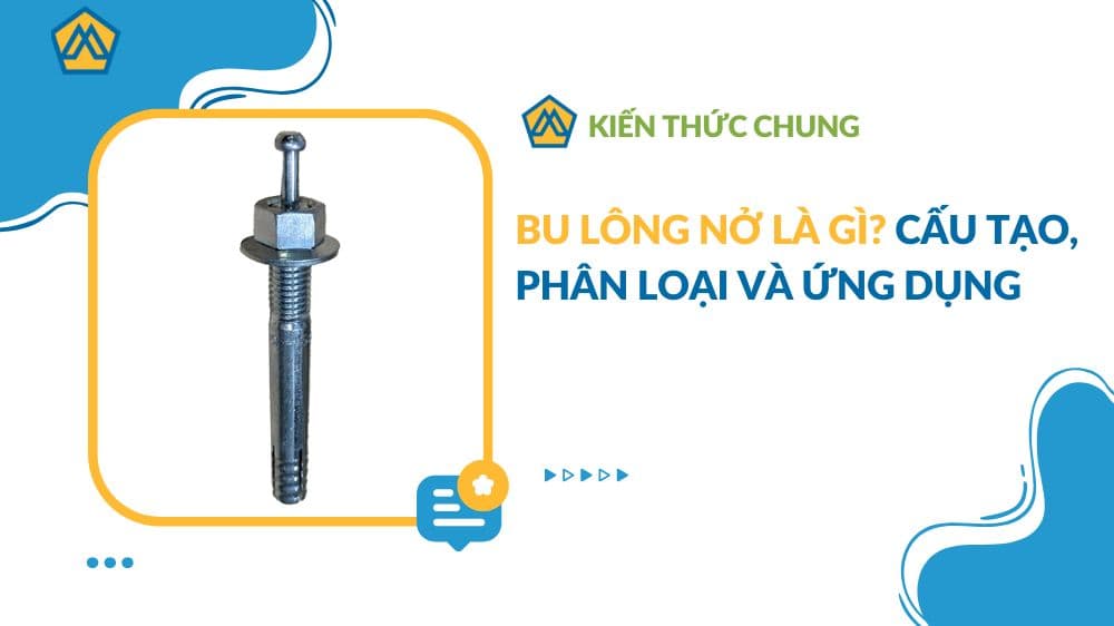 Bu lông nở là gì? Cấu tạo, phân loại và ứng dụng