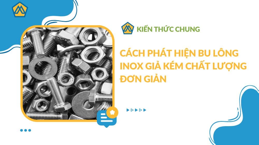Cách phát hiện bu lông inox giả kém chất lượng đơn giản