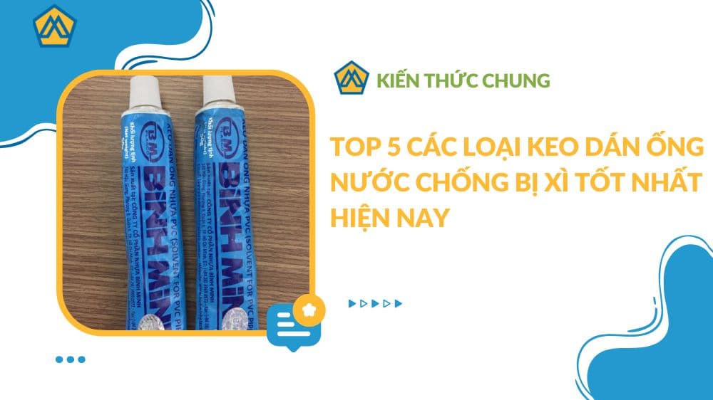 Top 5 các loại keo dán ống nước chống bị xì tốt nhất hiện nay