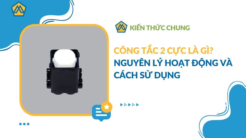 Công tắc 2 cực là gì? Nguyên lý hoạt động và cách sử dụng