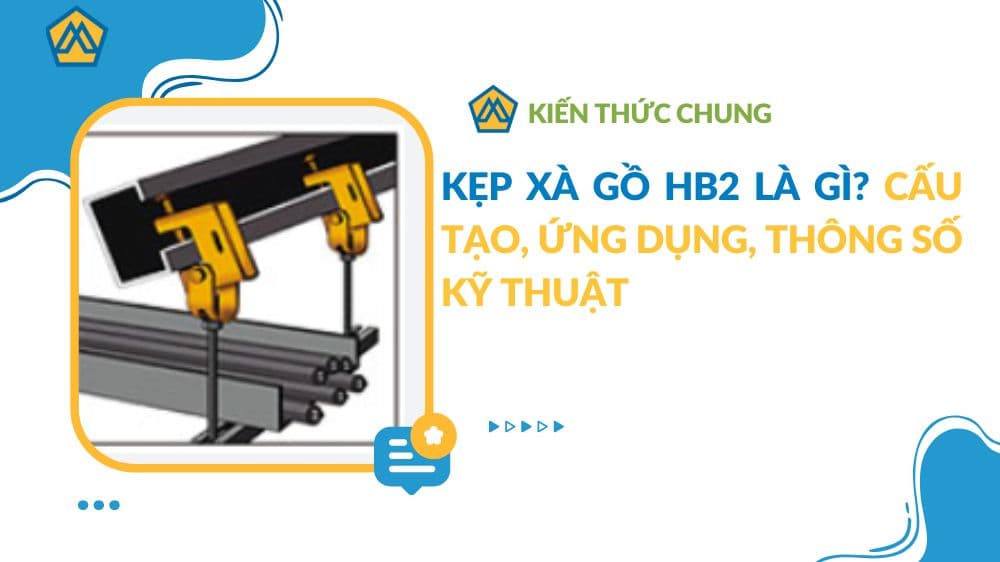 Kẹp xà gồ HB2 là gì? Cấu tạo, ứng dụng, thông số kỹ thuật